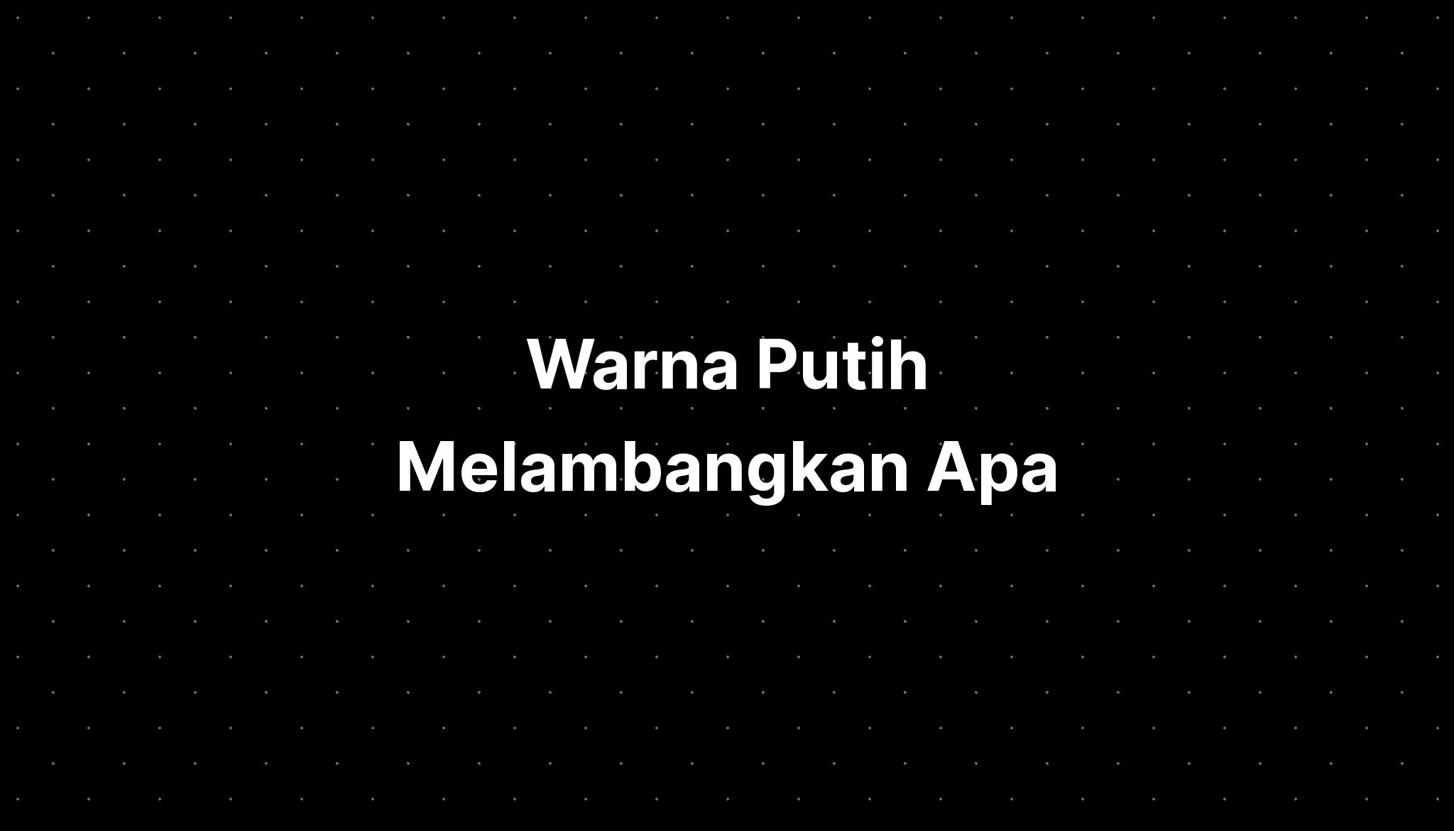 Warna Putih Melambangkan Apa - IMAGESEE